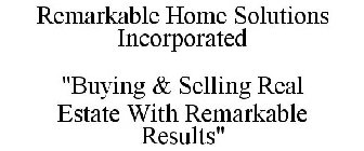 REMARKABLE HOME SOLUTIONS INC. BUYING & SELLING REAL ESTATE WITH REMARKABLE RESULTS