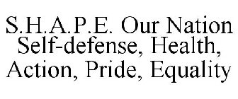 S.H.A.P.E. OUR NATION SELF-DEFENSE, HEALTH, ACTION, PRIDE, EQUALITY