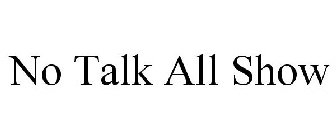 NO TALK ALL SHOW