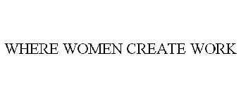 WHERE WOMEN CREATE WORK