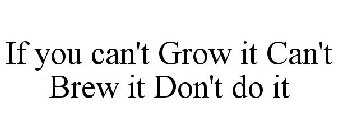 IF YOU CAN'T GROW IT CAN'T BREW IT DON'T DO IT