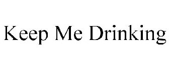 KEEP ME DRINKING