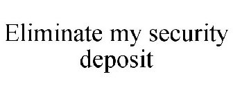 ELIMINATE MY SECURITY DEPOSIT