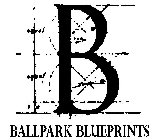 B BALLPARK BLUEPRINTS
