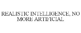 REALISTIC INTELLIGENCE, NO MORE ARTIFICIAL