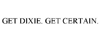 GET DIXIE. GET CERTAIN.