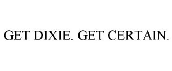 GET DIXIE. GET CERTAIN.