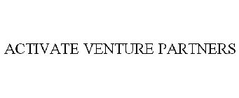 ACTIVATE VENTURE PARTNERS
