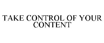 TAKE CONTROL OF YOUR CONTENT