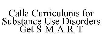 CALLA CURRICULUMS FOR SUBSTANCE USE DISORDERS GET S-M-A-R-T