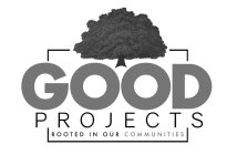 GOOD PROJECTS ROOTED IN OUR COMMUNITIES