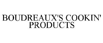 BOUDREAUX'S COOKIN' PRODUCTS