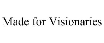MADE FOR VISIONARIES