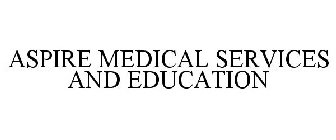 ASPIRE MEDICAL SERVICES AND EDUCATION