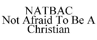 NATBAC NOT AFRAID TO BE A CHRISTIAN