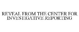 REVEAL FROM THE CENTER FOR INVESTIGATIVE REPORTING