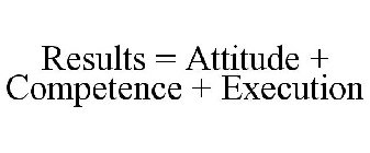 RESULTS = ATTITUDE + COMPETENCE + EXECUTION