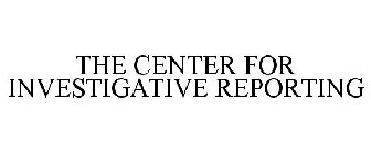THE CENTER FOR INVESTIGATIVE REPORTING