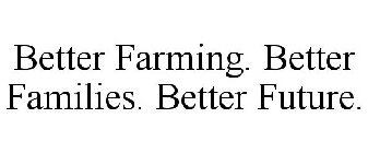 BETTER FARMING. BETTER FAMILIES. BETTER FUTURE.