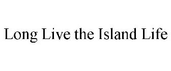 LONG LIVE THE ISLAND LIFE