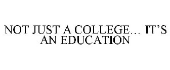 NOT JUST A COLLEGE... IT'S AN EDUCATION