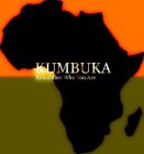 KUMBUKA REMEMBER WHO YOU ARE