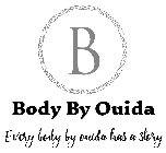 B BODY BY OUIDA EVERY BODY BY OUIDA HASA STORY
