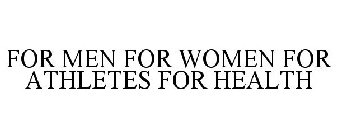 FOR MEN FOR WOMEN FOR ATHLETES FOR HEALTH