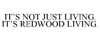 IT'S NOT JUST LIVING. IT'S REDWOOD LIVING.