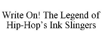 WRITE ON! THE LEGEND OF HIP-HOP'S INK SLINGERS