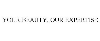 YOUR BEAUTY, OUR EXPERTISE