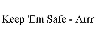 KEEP 'EM SAFE - ARRR