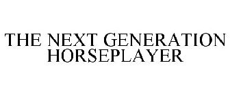THE NEXT GENERATION HORSEPLAYER