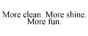 MORE CLEAN. MORE SHINE. MORE FUN.