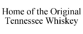 HOME OF THE ORIGINAL TENNESSEE WHISKEY