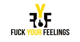 FUCK YOUR FEELINGS F Y F