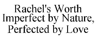 RACHEL'S WORTH IMPERFECT BY NATURE, PERFECTED BY LOVE