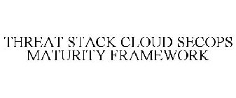 THREAT STACK CLOUD SECOPS MATURITY FRAMEWORK