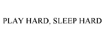 PLAY HARD, SLEEP HARD