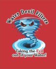 WATER DEVIL FILTERS TAKING THE EVIL OUT OF YOUR WATER!