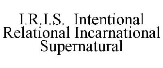 I.R.I.S. INTENTIONAL RELATIONAL INCARNATIONAL SUPERNATURAL