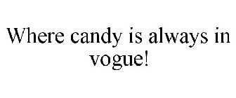 WHERE CANDY IS ALWAYS IN VOGUE!