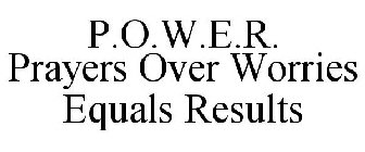 P.O.W.E.R. PRAYERS OVER WORRIES EQUALS RESULTS