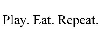PLAY. EAT. REPEAT.