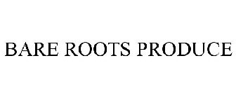 BARE ROOTS PRODUCE