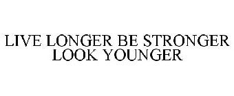 LIVE LONGER BE STRONGER LOOK YOUNGER