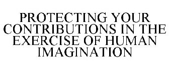 PROTECTING YOUR CONTRIBUTIONS IN THE EXERCISE OF HUMAN IMAGINATION