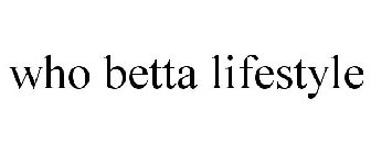 WHO BETTA LIFESTYLE