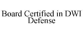 BOARD CERTIFIED IN DWI DEFENSE