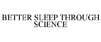 BETTER SLEEP THROUGH SCIENCE